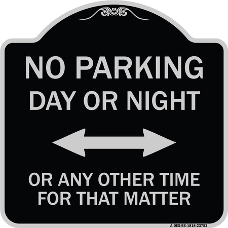 Signmission No Parking Day or Night or ANY Other Time for That Matter Heavy-Gauge Alum, 18" x 18", BS-1818-23753 A-DES-BS-1818-23753